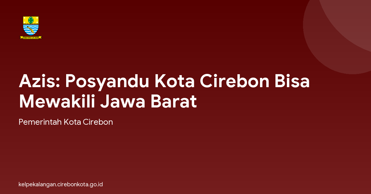 Azis: Posyandu Kota Cirebon Bisa Mewakili Jawa Barat