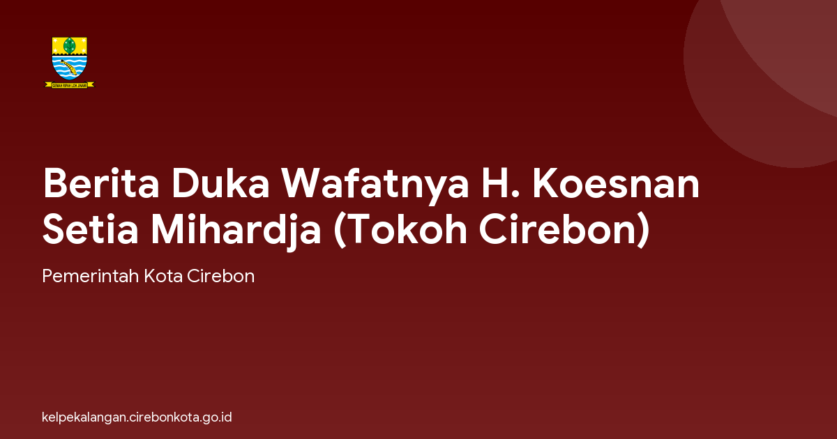 Berita Duka Wafatnya H. Koesnan Setia Mihardja (Tokoh Cirebon)