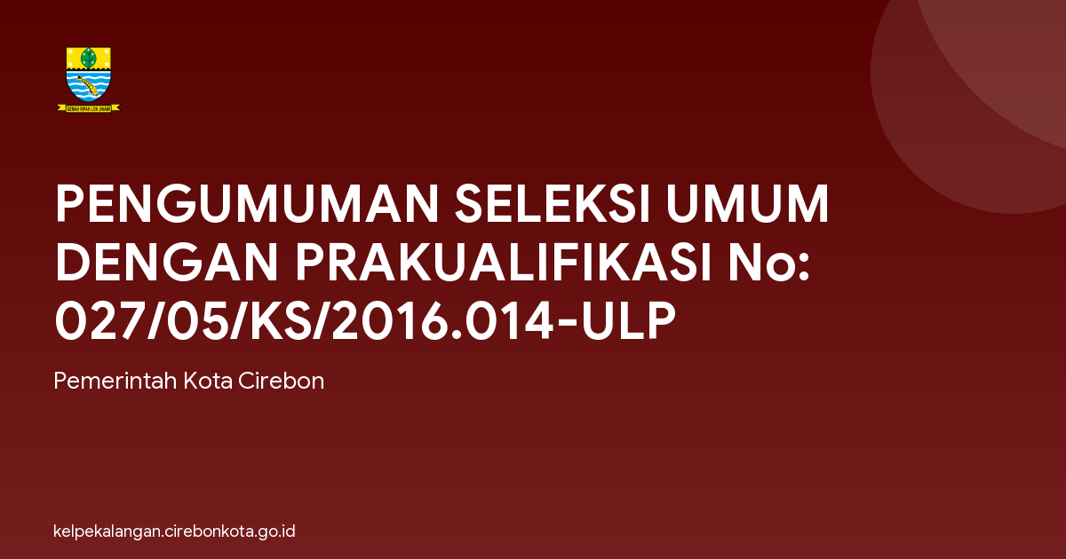 PENGUMUMAN SELEKSI UMUM DENGAN PRAKUALIFIKASI No: 027/05/KS/2016.014-ULP