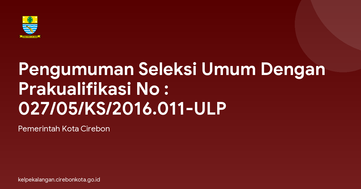 Pengumuman Seleksi Umum Dengan Prakualifikasi No : 027/05/KS/2016.011-ULP